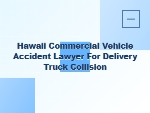Hawaii Lawyer for Delivery Truck Accident Claims