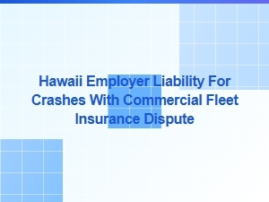 Hawaii Employer Liability in Commercial Fleet Crash Disputes